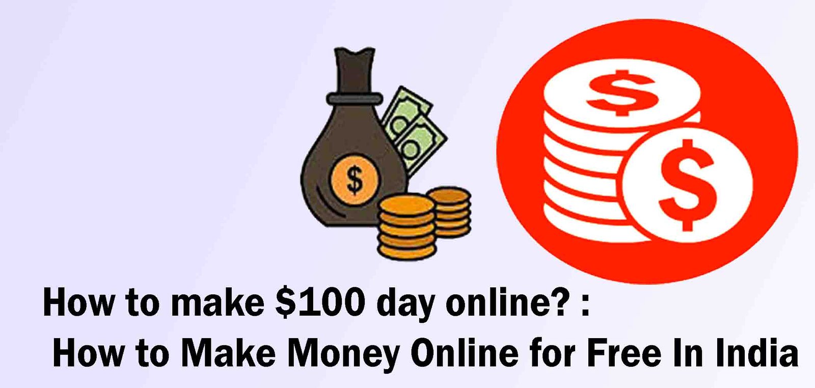 How to make $100 day online? : How to Make Money Online for Free In India